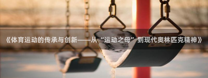 oety欧亿体育官网下载招商：《体育运动的传承与创新——从“