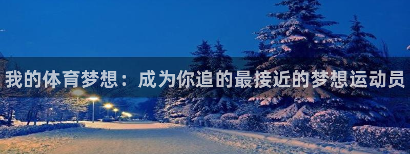 注册欧亿体育官方正版app：我的体育梦想：成为你追的